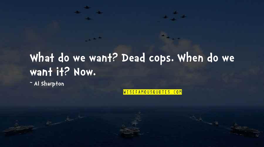 Meter Maid Quotes By Al Sharpton: What do we want? Dead cops. When do