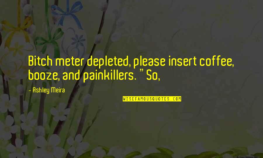 Meter Quotes By Ashley Meira: Bitch meter depleted, please insert coffee, booze, and