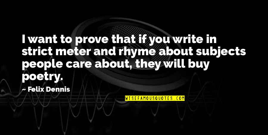 Meter Quotes By Felix Dennis: I want to prove that if you write
