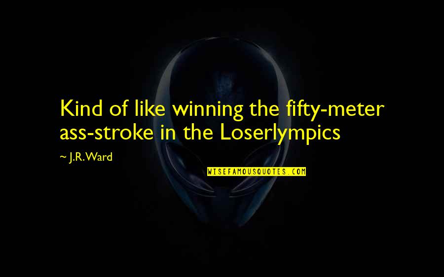 Meter Quotes By J.R. Ward: Kind of like winning the fifty-meter ass-stroke in