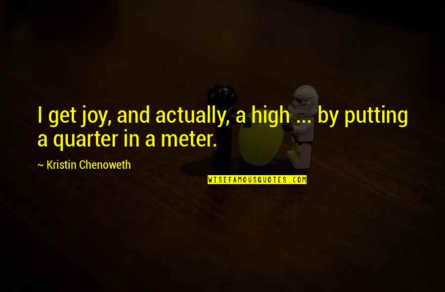 Meter Quotes By Kristin Chenoweth: I get joy, and actually, a high ...