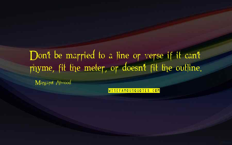 Meter Quotes By Margaret Atwood: Don't be married to a line or verse
