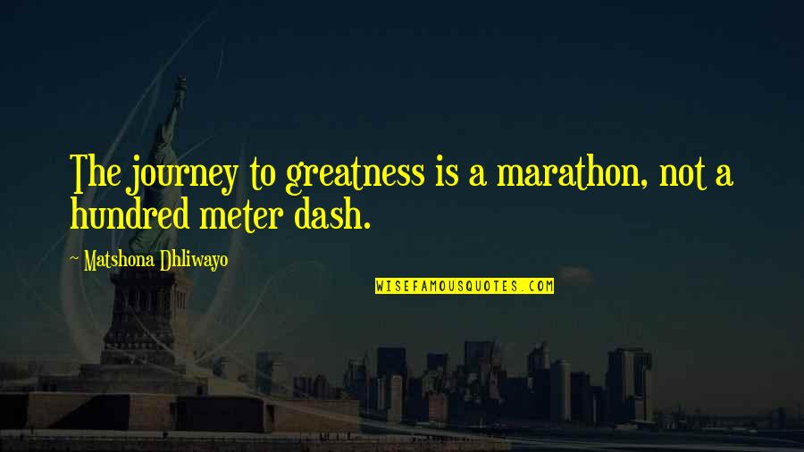 Meter Quotes By Matshona Dhliwayo: The journey to greatness is a marathon, not