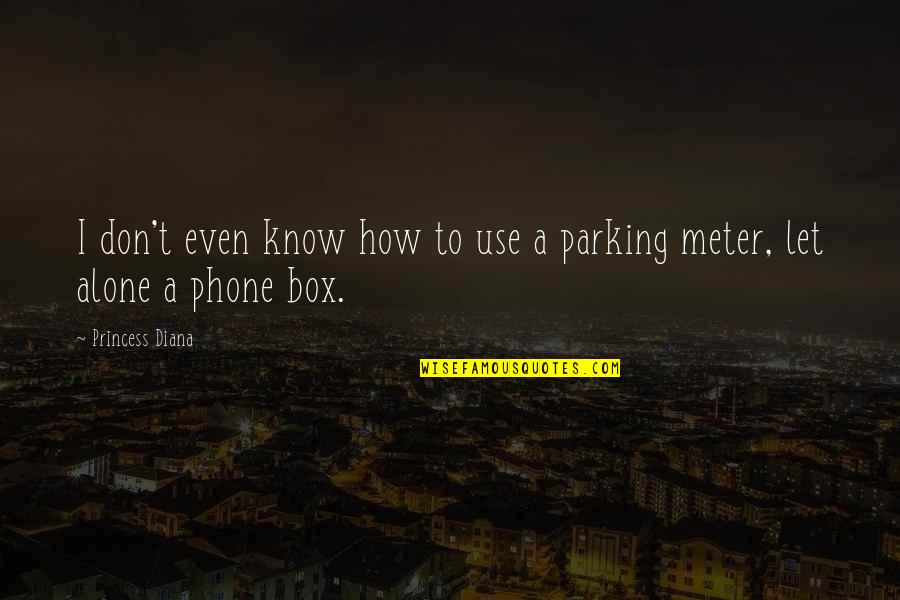 Meter Quotes By Princess Diana: I don't even know how to use a Meter Quotes By Princess Diana: I don't even know how to use a