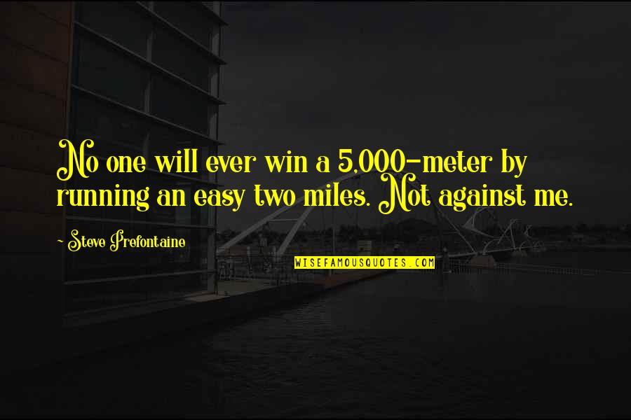 Meter Quotes By Steve Prefontaine: No one will ever win a 5,000-meter by
