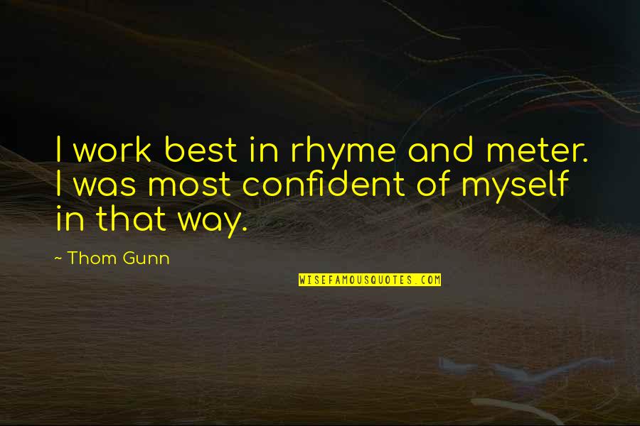 Meter Quotes By Thom Gunn: I work best in rhyme and meter. I