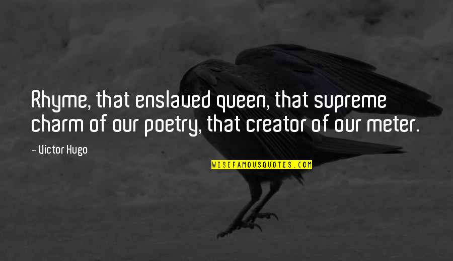 Meter Quotes By Victor Hugo: Rhyme, that enslaved queen, that supreme charm of