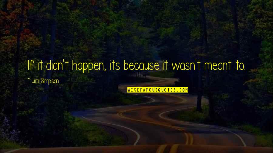 Meterlesco Quotes By Jim Simpson: If it didn't happen, its because it wasn't Meterlesco Quotes By Jim Simpson: If it didn't happen, its because it wasn't