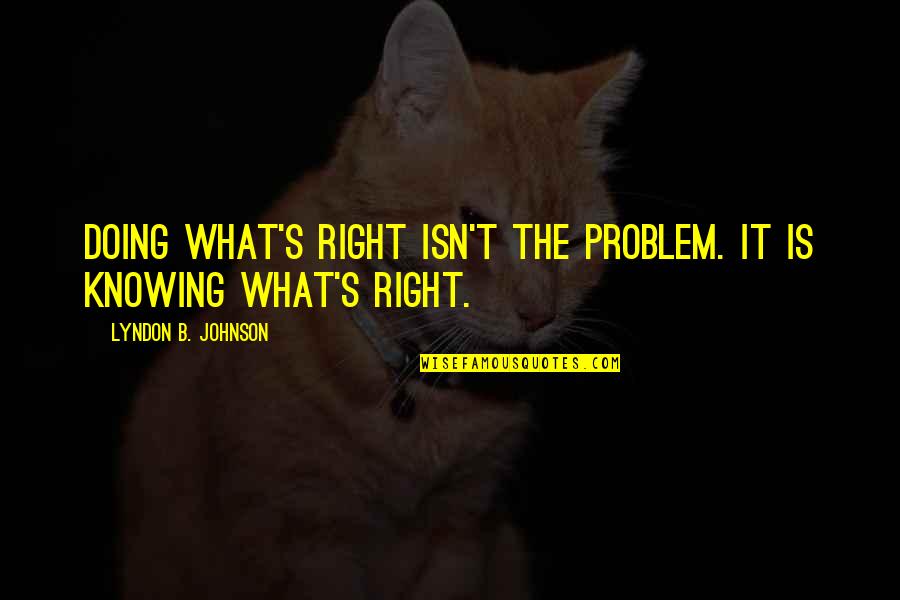 Meterlesco Quotes By Lyndon B. Johnson: Doing what's right isn't the problem. It is Meterlesco Quotes By Lyndon B. Johnson: Doing what's right isn't the problem. It is