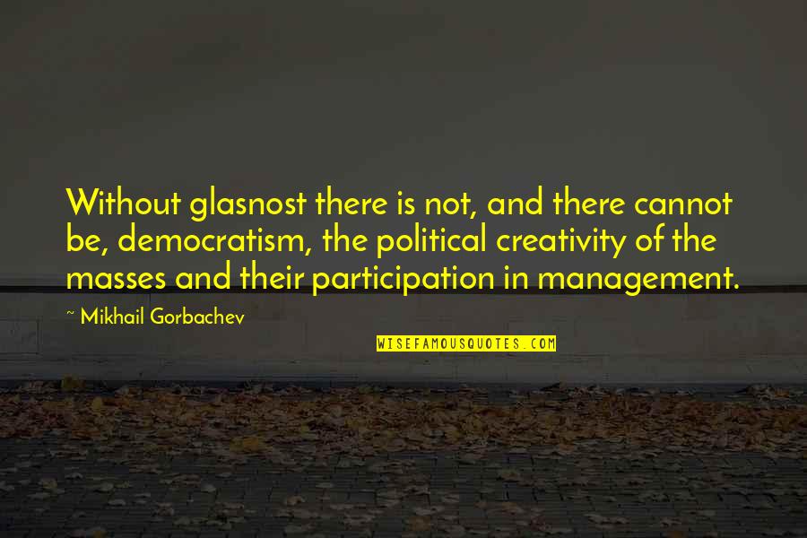 Meterlesco Quotes By Mikhail Gorbachev: Without glasnost there is not, and there cannot Meterlesco Quotes By Mikhail Gorbachev: Without glasnost there is not, and there cannot