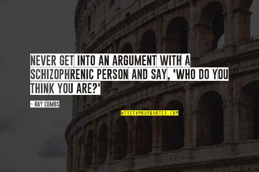 Meterme Ami Quotes By Ray Combs: Never get into an argument with a schizophrenic Meterme Ami Quotes By Ray Combs: Never get into an argument with a schizophrenic