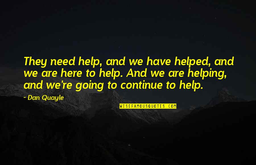 Metformin Quotes By Dan Quayle: They need help, and we have helped, and Metformin Quotes By Dan Quayle: They need help, and we have helped, and