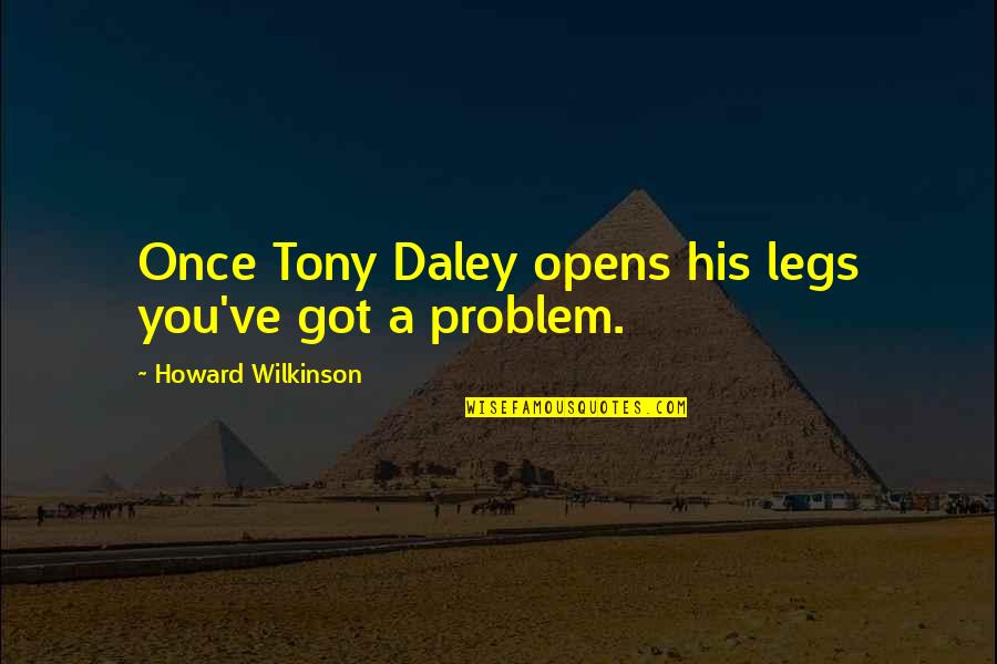 Methadone Treatment Quotes By Howard Wilkinson: Once Tony Daley opens his legs you've got Methadone Treatment Quotes By Howard Wilkinson: Once Tony Daley opens his legs you've got