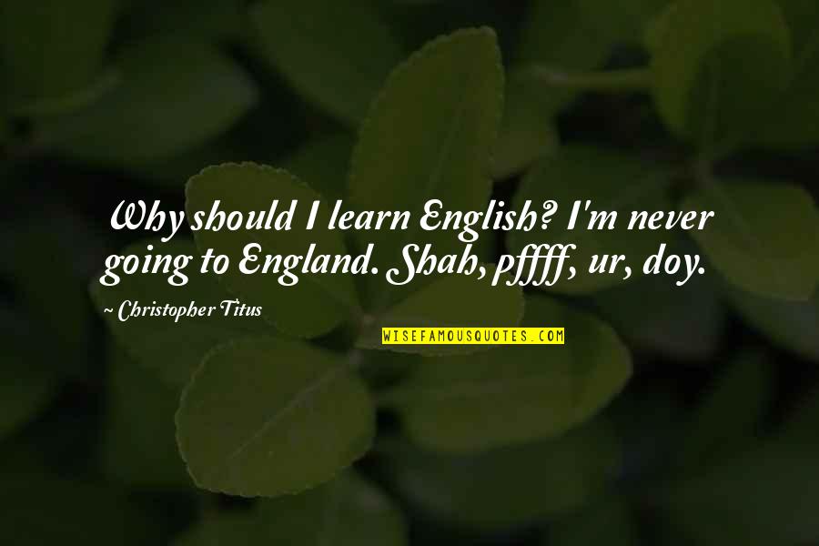 Methamorphosis Quotes By Christopher Titus: Why should I learn English? I'm never going