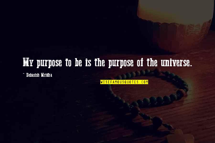 Methamorphosis Quotes By Debasish Mridha: My purpose to be is the purpose of