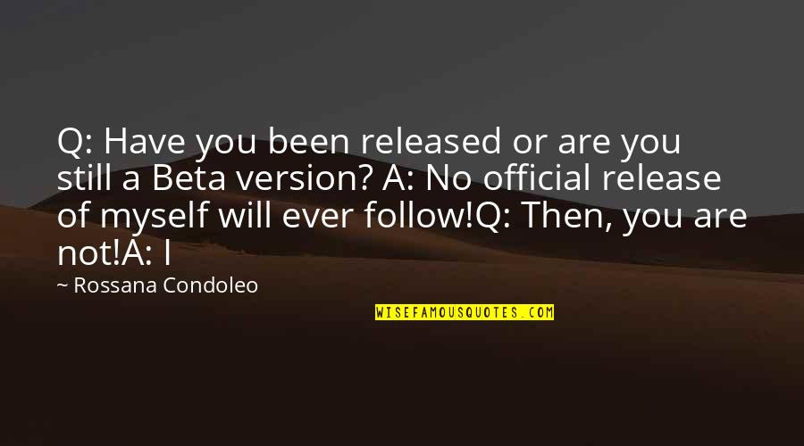 Methamorphosis Quotes By Rossana Condoleo: Q: Have you been released or are you