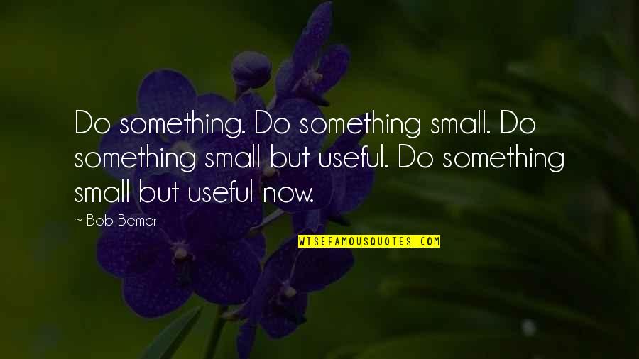 Methamphetamines Quotes By Bob Bemer: Do something. Do something small. Do something small