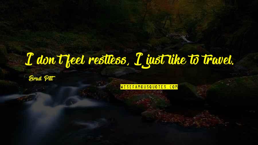 Methamphetamines Quotes By Brad Pitt: I don't feel restless, I just like to