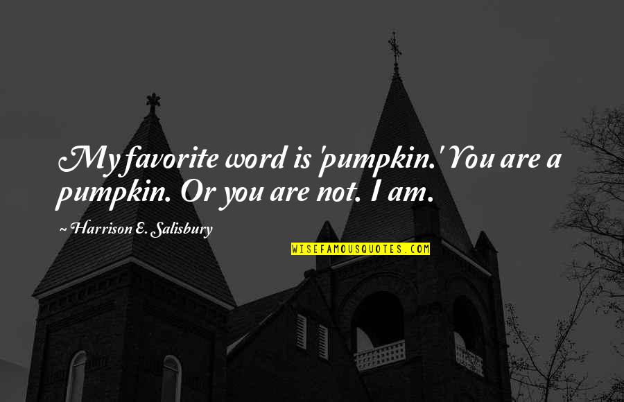 Methane Quotes By Harrison E. Salisbury: My favorite word is 'pumpkin.' You are a