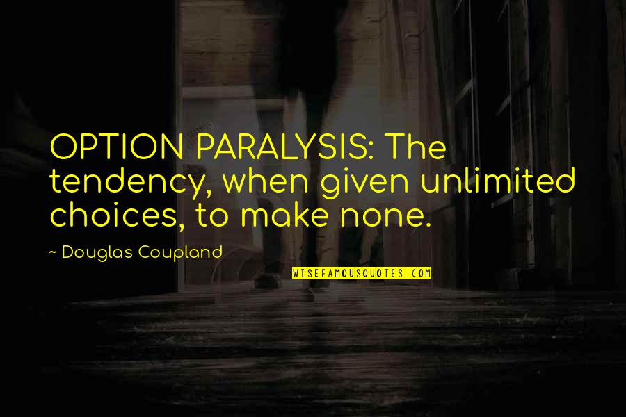 Methanol Alcohol Quotes By Douglas Coupland: OPTION PARALYSIS: The tendency, when given unlimited choices, Methanol Alcohol Quotes By Douglas Coupland: OPTION PARALYSIS: The tendency, when given unlimited choices,