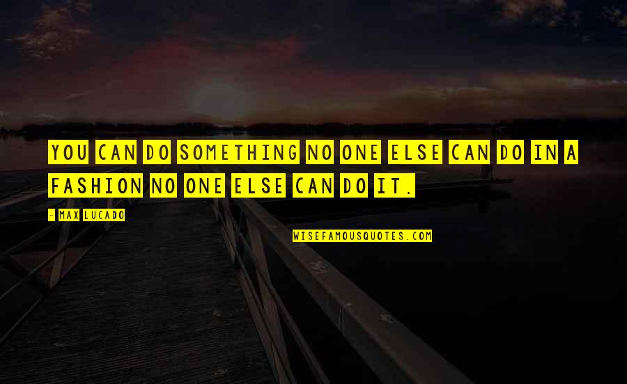 Methedrone Quotes By Max Lucado: You can do something no one else can