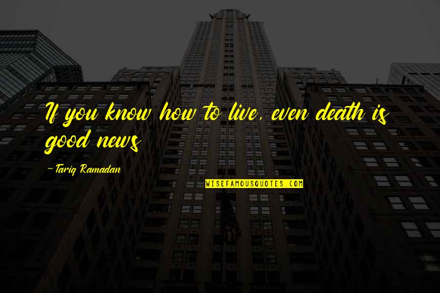 Methematics Quotes By Tariq Ramadan: If you know how to live, even death