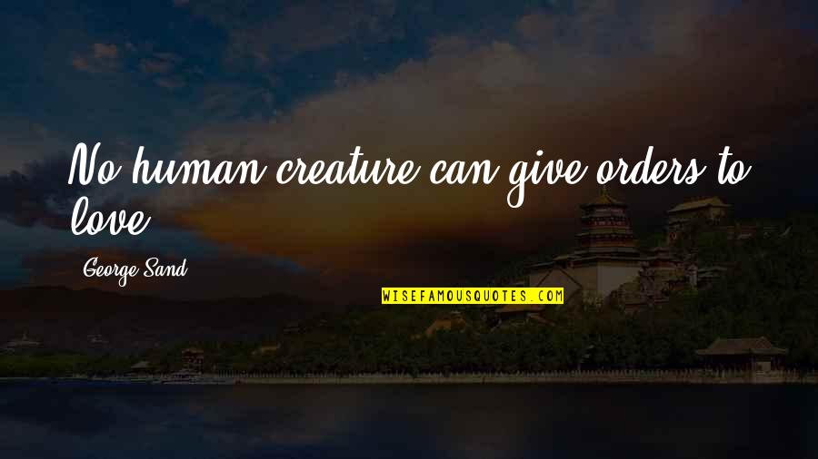 Metheny Concrete Quotes By George Sand: No human creature can give orders to love.