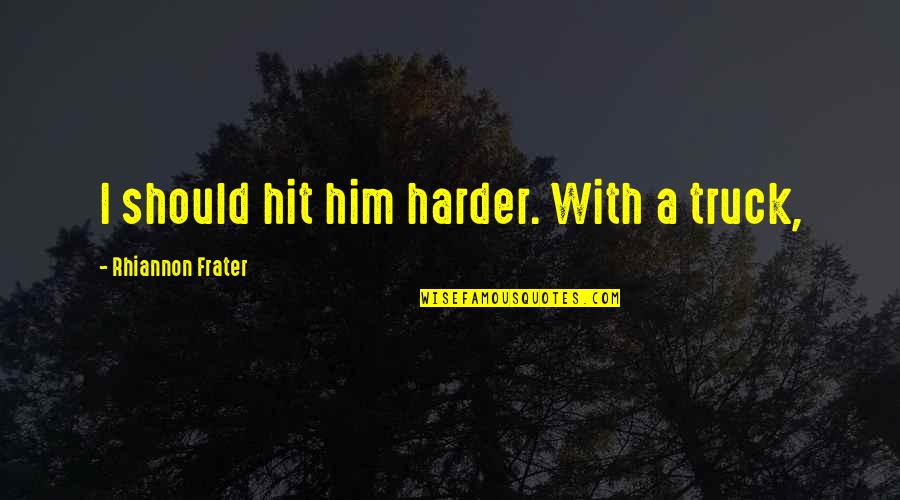 Metheringham Gym Quotes By Rhiannon Frater: I should hit him harder. With a truck, Metheringham Gym Quotes By Rhiannon Frater: I should hit him harder. With a truck,