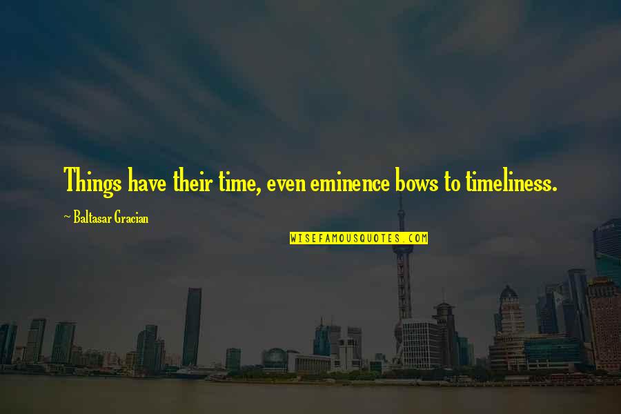 Metheringham Quotes By Baltasar Gracian: Things have their time, even eminence bows to Metheringham Quotes By Baltasar Gracian: Things have their time, even eminence bows to