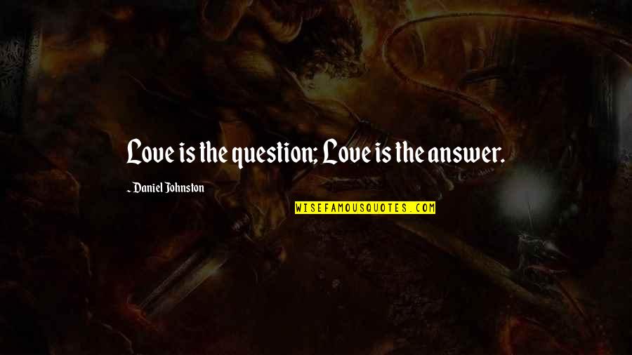 Metheringham Quotes By Daniel Johnston: Love is the question; Love is the answer. Metheringham Quotes By Daniel Johnston: Love is the question; Love is the answer.
