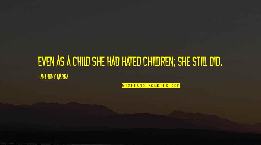 Metheya Quotes By Anthony Marra: Even as a child she had hated children; Metheya Quotes By Anthony Marra: Even as a child she had hated children;