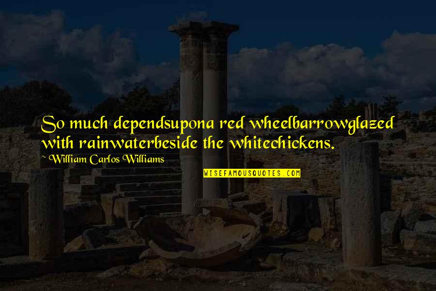 Metheya Quotes By William Carlos Williams: So much dependsupona red wheelbarrowglazed with rainwaterbeside the Metheya Quotes By William Carlos Williams: So much dependsupona red wheelbarrowglazed with rainwaterbeside the