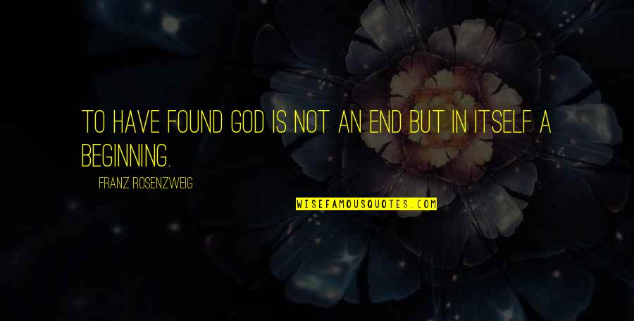 Methinee Kelly Quotes By Franz Rosenzweig: To have found God is not an end
