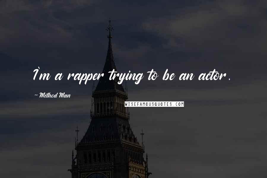 Method Man quotes: I'm a rapper trying to be an actor.