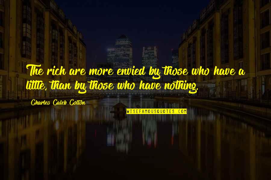 Method Quotes Quotes By Charles Caleb Colton: The rich are more envied by those who Method Quotes Quotes By Charles Caleb Colton: The rich are more envied by those who