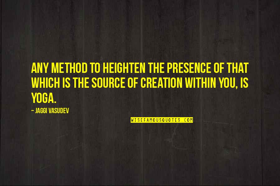 Method Yoga Quotes By Jaggi Vasudev: Any method to heighten the presence of that Method Yoga Quotes By Jaggi Vasudev: Any method to heighten the presence of that