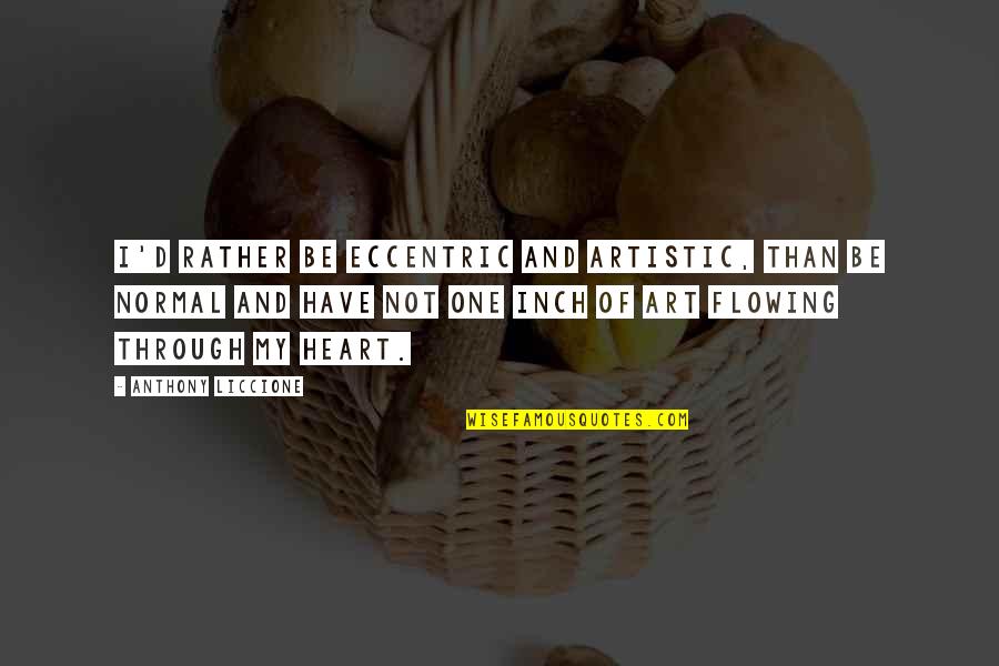 Methodical Coffee Quotes By Anthony Liccione: I'd rather be eccentric and artistic, than be