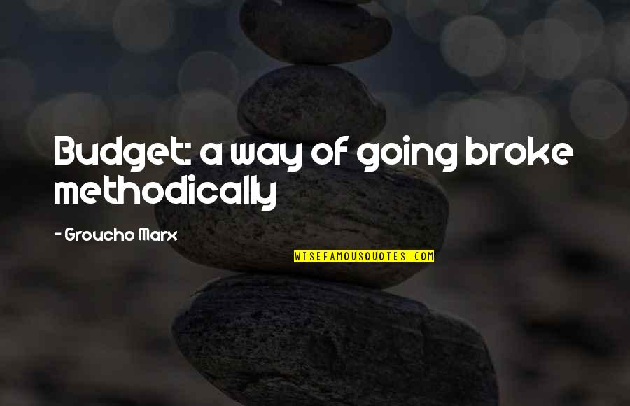 Methodically Quotes By Groucho Marx: Budget: a way of going broke methodically