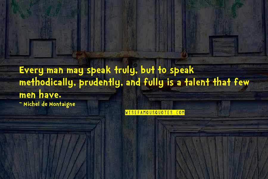 Methodically Quotes By Michel De Montaigne: Every man may speak truly, but to speak