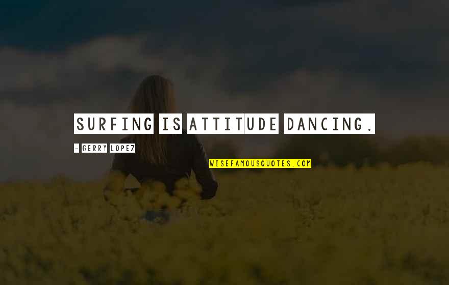 Methodist Bible Quotes By Gerry Lopez: Surfing is attitude dancing.