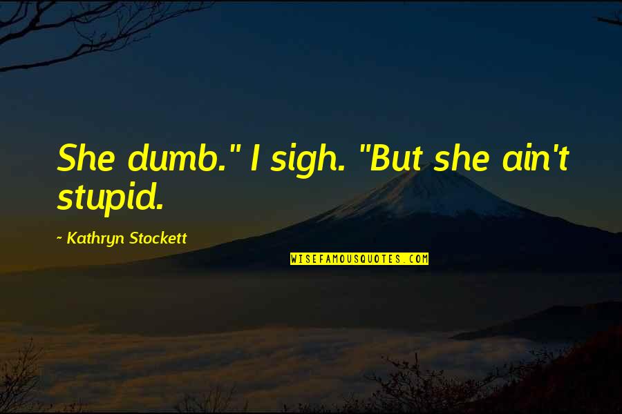 Methodist Communion Quotes By Kathryn Stockett: She dumb." I sigh. "But she ain't stupid.