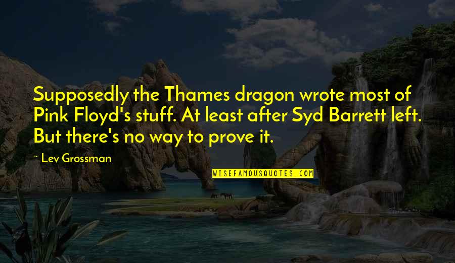 Methodist Lent Quotes By Lev Grossman: Supposedly the Thames dragon wrote most of Pink