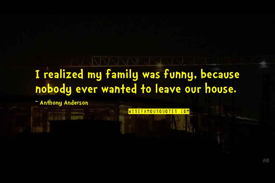 Methodists Quotes By Anthony Anderson: I realized my family was funny, because nobody