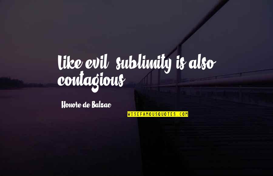 Methodologies Quotes By Honore De Balzac: Like evil, sublimity is also contagious.