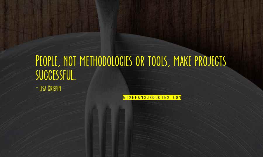 Methodologies Quotes By Lisa Crispin: People, not methodologies or tools, make projects successful.
