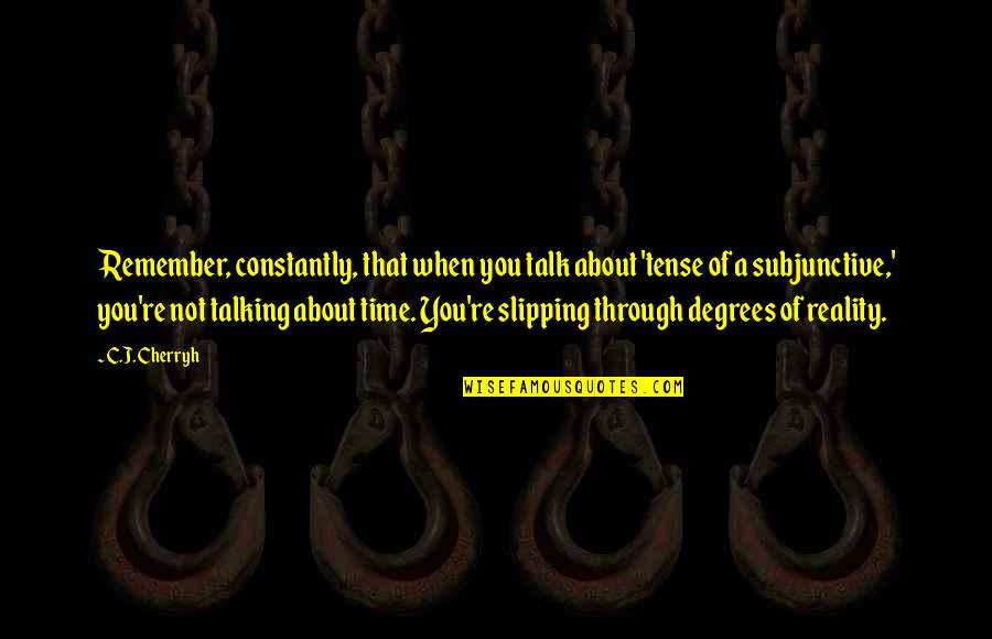 Methodologist Jobs Quotes By C.J. Cherryh: Remember, constantly, that when you talk about 'tense