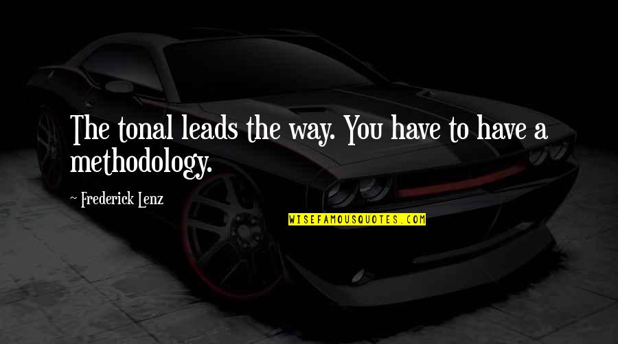 Methodology Is Best Quotes By Frederick Lenz: The tonal leads the way. You have to Methodology Is Best Quotes By Frederick Lenz: The tonal leads the way. You have to