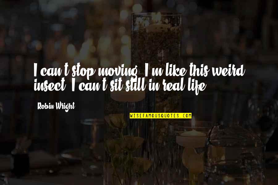 Methodology Issues Quotes By Robin Wright: I can't stop moving. I'm like this weird