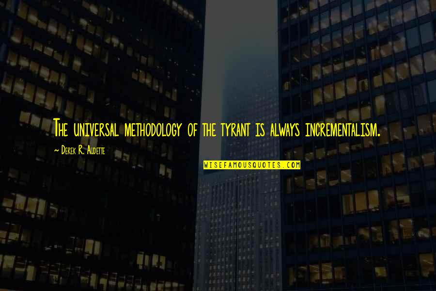 Methodology Quotes By Derek R. Audette: The universal methodology of the tyrant is always