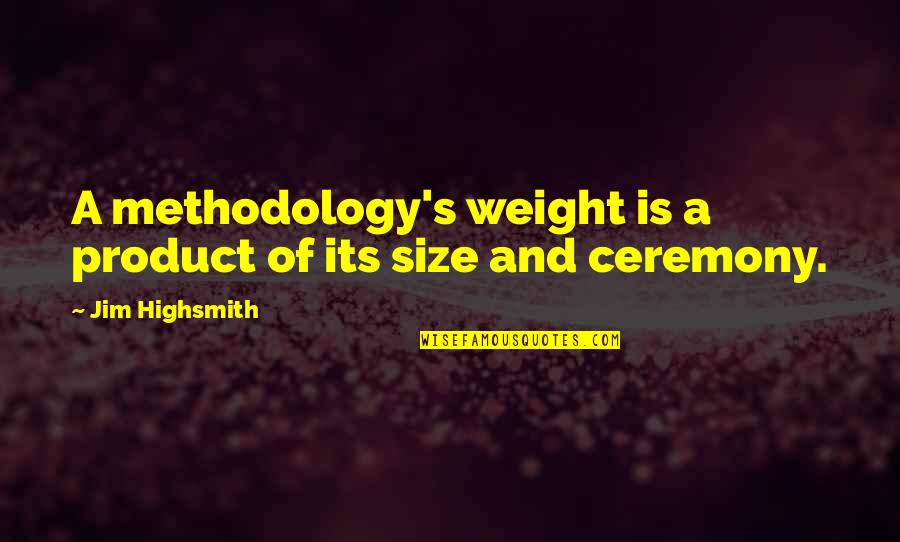 Methodology Quotes By Jim Highsmith: A methodology's weight is a product of its